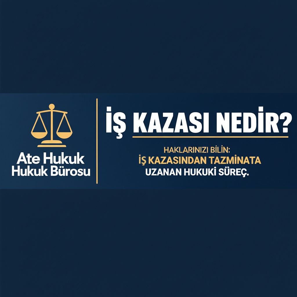 “İŞ KAZASI NEDİR? HAKLARINIZI BİLİN: İŞ KAZASINDAN TAZMİNATA UZANAN HUKUKİ SÜREÇ”