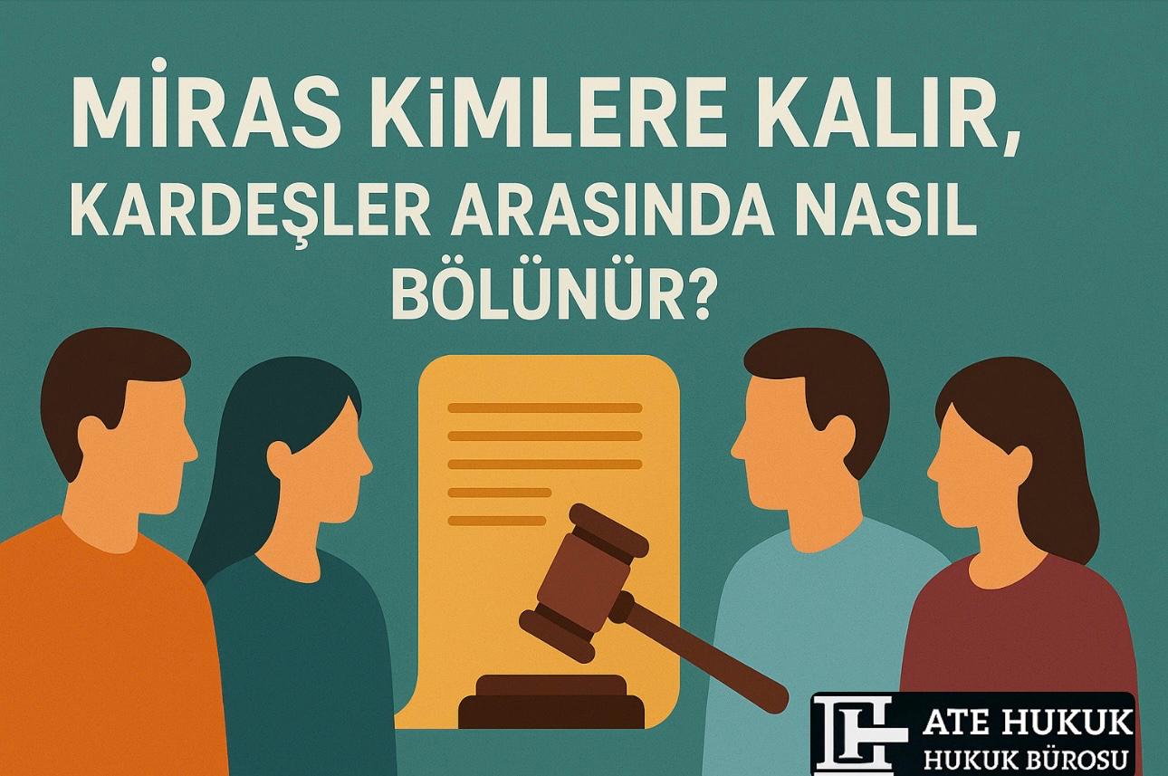 Miras Kimlere Kalır, Kardeşler Arasında Nasıl Bölünür?